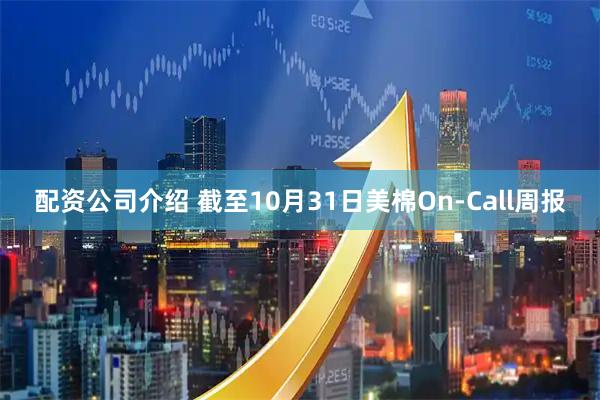 配资公司介绍 截至10月31日美棉On-Call周报
